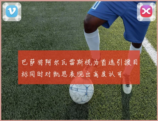 巴萨将阿尔瓦雷斯视为首选引援目标同时对凯恩表现出高度认可