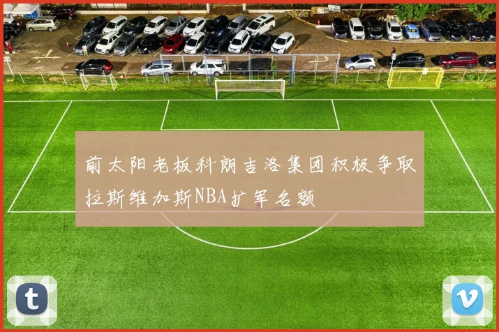 前太阳老板科朗吉洛集团积极争取拉斯维加斯NBA扩军名额