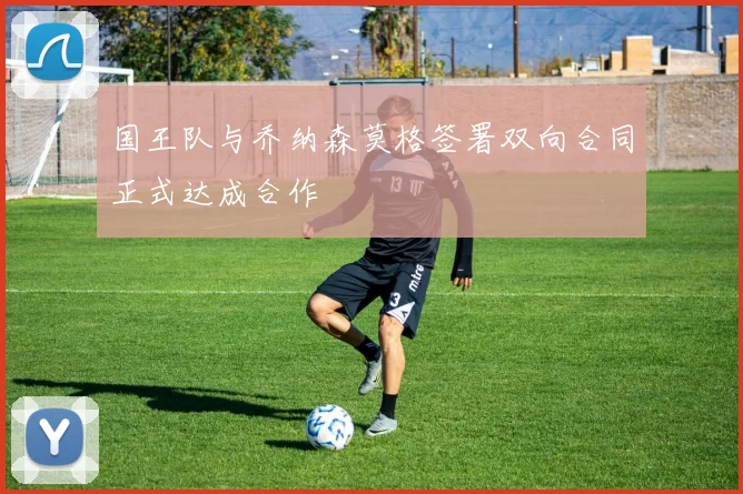 国王队与乔纳森莫格签署双向合同正式达成合作